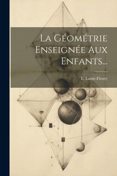 La Géométrie Enseignée Aux Enfants... - Lamé-Fleury, E.