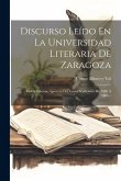 Discurso Leído En La Universidad Literaria De Zaragoza: En La Solemne Apertura Del Curso Académico De 1885 Á 1886...