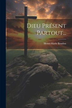 Dieu Présent Partout... - Boudon, Henri-Marie