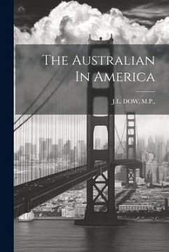 The Australian In America - M. P., J. L. Dow