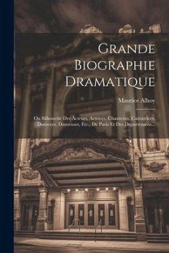 Cover Grande Biographie Dramatique: Ou Silhouette Des Acteurs, Actrices, Chanteurs, Cantatrices, Danseurs, Danseuses, Etc., De Paris Et Des Départemens...
