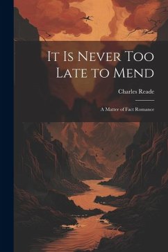 It Is Never Too Late to Mend: A Matter of Fact Romance - Reade, Charles