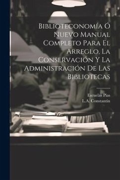 Biblioteconomía Ó Nuevo Manual Completo Para El Arreglo, La Conservación Y La Administración De Las Bibliotecas - Constantin, L. A.