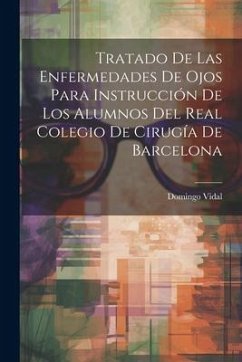 Tratado De Las Enfermedades De Ojos Para Instrucción De Los Alumnos Del Real Colegio De Cirugía De Barcelona - Vidal, Domingo