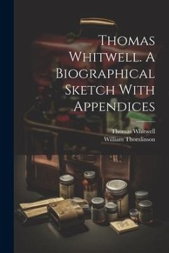 Thomas Whitwell. A Biographical Sketch With Appendices - Thomlinson, William; Whitwell, Thomas