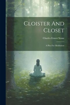 Cloister And Closet: A Plea For Meditation - Stone, Charles Ernest