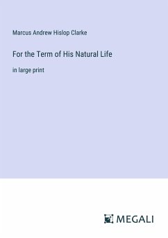 For the Term of His Natural Life - Clarke, Marcus Andrew Hislop