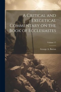 A Critical and Exegetical Commentary on the Book of Ecclesiastes; Volume 17 - Barton, George A.