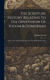 The Scripture History Relating To The Overthrow Of Sodom & Gomorrah