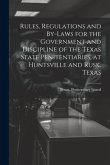 Rules, Regulations and By-laws for the Government and Discipline of the Texas State Penitentiaries, at Huntsville and Rusk, Texas