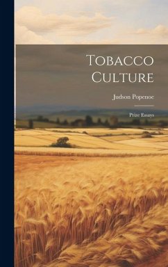 Tobacco Culture: Prize Essays - Popenoe, Judson