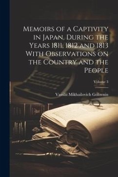 Memoirs of a Captivity in Japan, During the Years 1811, 1812 and 1813 With Observations on the Country and the People; Volume 3 - Golovnin, Vassilii Mikhailovich