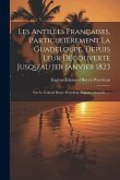 Les Antilles Françaises, Particulièrement La Guadeloupe, Depuis Leur Découverte Jusqu'au 1er Janvier 1823