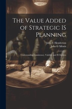 The Value Added of Strategic IS Planning: Understanding Consistency, Validity, and IS Markets - Henderson, John C.; Sifonis, John G.