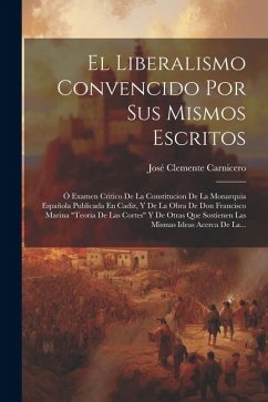 El Liberalismo Convencido Por Sus Mismos Escritos - Carnicero, José Clemente