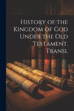 History of the Kingdom of God Under the Old Testament. Transl - Anonymous