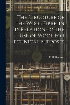 The Structure of the Wool Fibre, in its Relation to the use of Wool for Technical Purposes - Bowman, F. H. B.