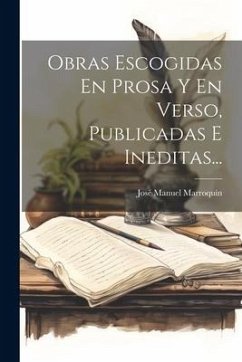 Obras Escogidas En Prosa Y En Verso, Publicadas E Ineditas... - Marroquín, José Manuel