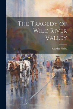 The Tragedy of Wild River Valley - Finley, Martha