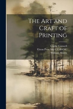 The art and Craft of Printing - Morris, William; Cu-Banc, Elston Press Bkp; Conwell, Clarke