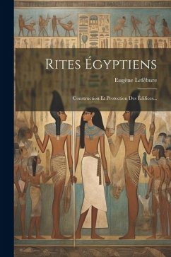Rites Égyptiens: Construction Et Protection Des Édifices... - Lefébure, Eugène