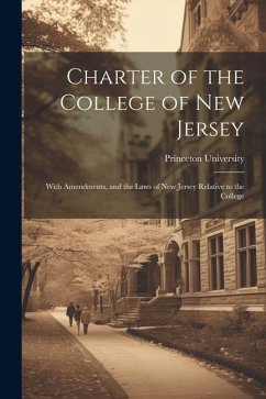 Charter of the College of New Jersey: With Amendments, and the Laws of New Jersey Relative to the College