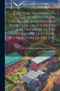 A Lecture Delivered To The Members Of The Faringdon Agricultural Book Club, On The Duties And Privileges Of The Landowners, Occupiers, & Cultivators O - Beasley, John