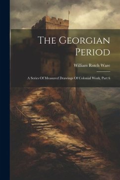 The Georgian Period: A Series Of Measured Drawings Of Colonial Work, Part 6 - Ware, William Rotch