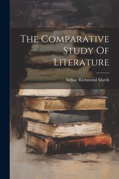 The Comparative Study Of Literature - Marsh, Arthur Richmond