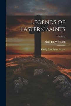 Legends of Eastern Saints; Chiefly From Syriac Sources; Volume 2 - Wensinck, Arent Jan