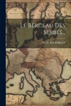 Le Berceau Des Serbes... - Baud-Bovy, De D.