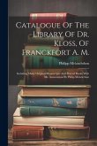 Catalogue Of The Library Of Dr. Kloss, Of Franckfort A. M.