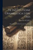 De Institutione Grammatica Libri Tres: Olim Ab Horatio Tusellino In Compendium Redacti