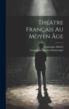 Théâtre Français Au Moyen Âge - Michel, Francisque; Monmerqué, Louis-Jean-Nicolas