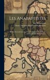 Les Anabaptistes: Histoire Du Luthéranisme, De L'anabaptisme Et Du Règne De Jean Bockelsohn À Munster