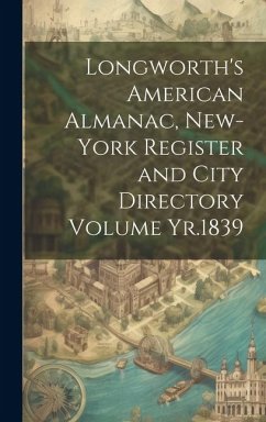 Longworth's American Almanac, New-York Register and City Directory Volume Yr.1839 - Anonymous