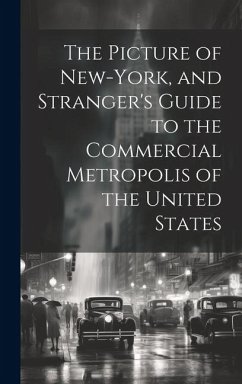 The Picture of New-York, and Stranger's Guide to the Commercial Metropolis of the United States - Anonymous