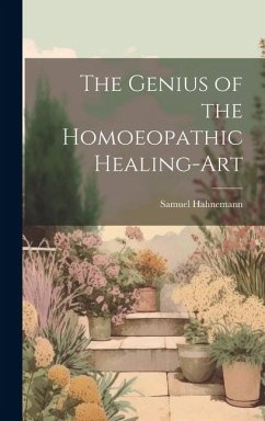 The Genius of the Homoeopathic Healing-Art - Hahnemann, Samuel