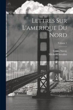 Lettres Sur L'amerique Du Nord; Volume 1 - Chevalier, Michel; Návay, Gyula