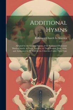 Additional Hymns: Adopted by the General Synod, of the Reformed Protestant Dutch Church, in North America, at Their Session, June, 1846, - America, Reformed Church In