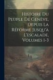 Histoire Du Peuple De Genève, Depuis La Réforme Jusqu'à L'escalade, Volumes 1-3
