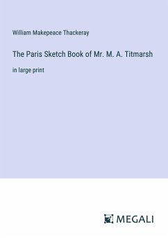 The Paris Sketch Book of Mr. M. A. Titmarsh - Thackeray, William Makepeace