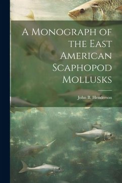 A Monograph of the East American Scaphopod Mollusks - Henderson, John B.