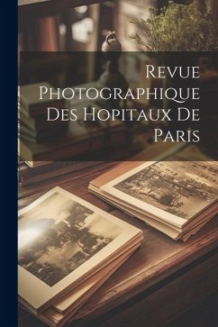 Revue Photographique Des Hopitaux De Paris - Anonymous