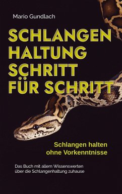 Schlangenhaltung Schritt für Schritt - Schlangen halten ohne Vorkenntnisse: Das Buch mit allem Wissenswerten über die Schlangenhaltung zuhause - inkl. Selbsttest und Checkliste - Gundlach, Mario