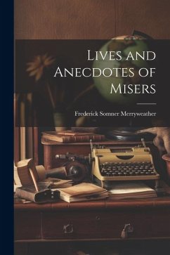 Lives and Anecdotes of Misers - Merryweather, Frederick Somner