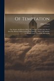 Of Temptation: The Nature And Power Of It, The Danger Of Entering Into It And The Means Of Preventing That Danger: With A Resolution