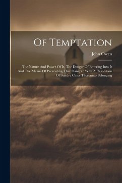 Cover Of Temptation: The Nature And Power Of It, The Danger Of Entering Into It And The Means Of Preventing That Danger: With A Resolution