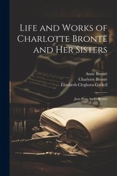 Life and Works of Charlotte Brontë and Her Sisters: Jane Eyre, by C. Brontë - Gaskell, Elizabeth Cleghorn; Brontë, Charlotte; Brontë, Patrick