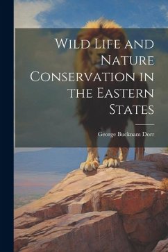 Wild Life and Nature Conservation in the Eastern States - [Dorr, George Bucknam] [From Old Cata